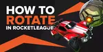 How To Rotate Well in Rocket League and Have An Edge Over Your Opponents