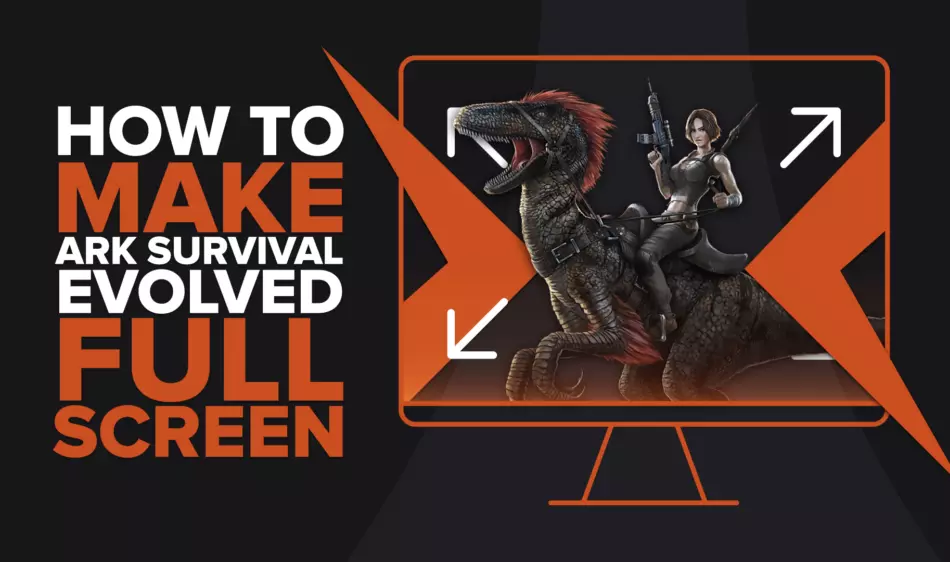 How to make ARK: Survival Evolved fullscreen on PC [Solved]